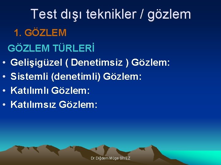 Test dışı teknikler / gözlem 1. GÖZLEM TÜRLERİ • Gelişigüzel ( Denetimsiz ) Gözlem: