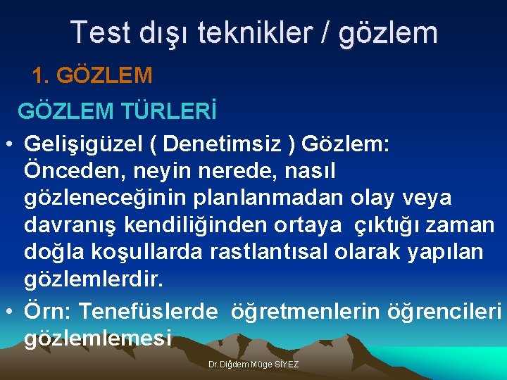 Test dışı teknikler / gözlem 1. GÖZLEM TÜRLERİ • Gelişigüzel ( Denetimsiz ) Gözlem: