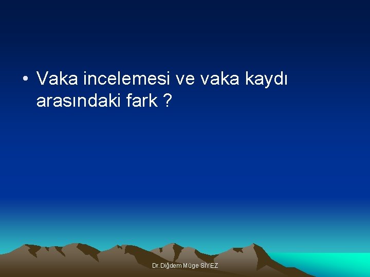  • Vaka incelemesi ve vaka kaydı arasındaki fark ? Dr. Diğdem Müge SİYEZ
