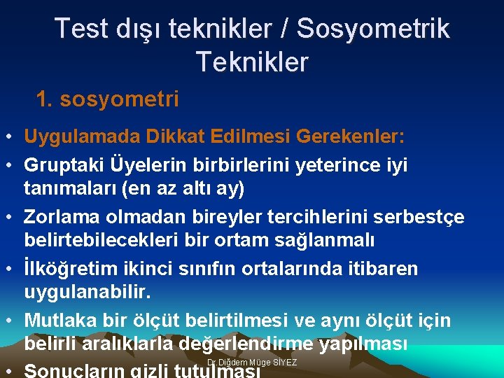 Test dışı teknikler / Sosyometrik Teknikler 1. sosyometri • Uygulamada Dikkat Edilmesi Gerekenler: •