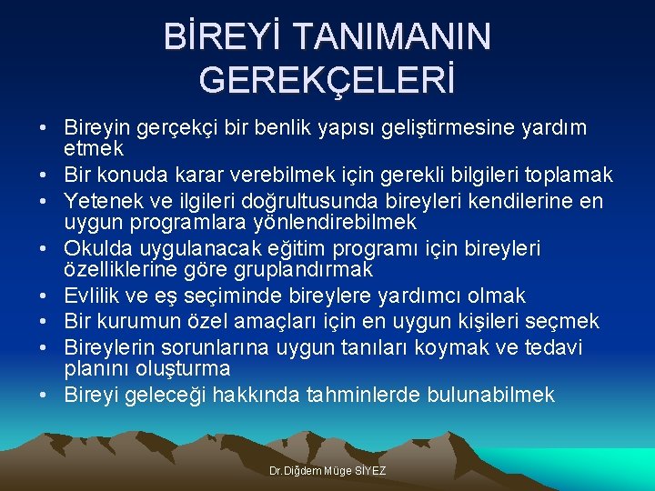 BİREYİ TANIMANIN GEREKÇELERİ • Bireyin gerçekçi bir benlik yapısı geliştirmesine yardım etmek • Bir