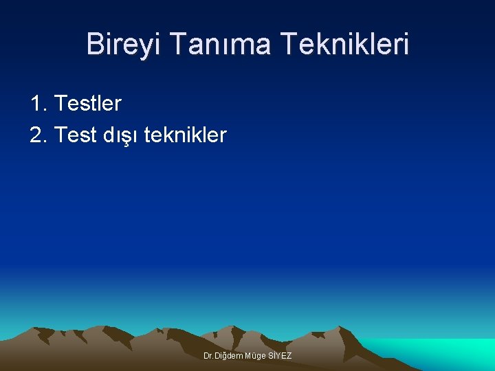 Bireyi Tanıma Teknikleri 1. Testler 2. Test dışı teknikler Dr. Diğdem Müge SİYEZ 