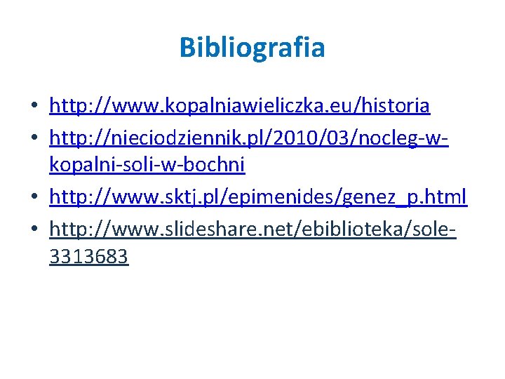 Bibliografia • http: //www. kopalniawieliczka. eu/historia • http: //nieciodziennik. pl/2010/03/nocleg-wkopalni-soli-w-bochni • http: //www. sktj.
