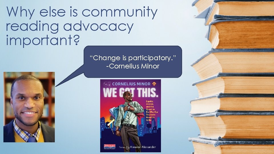 Why else is community reading advocacy important? “Change is participatory. ” -Cornelius Minor 