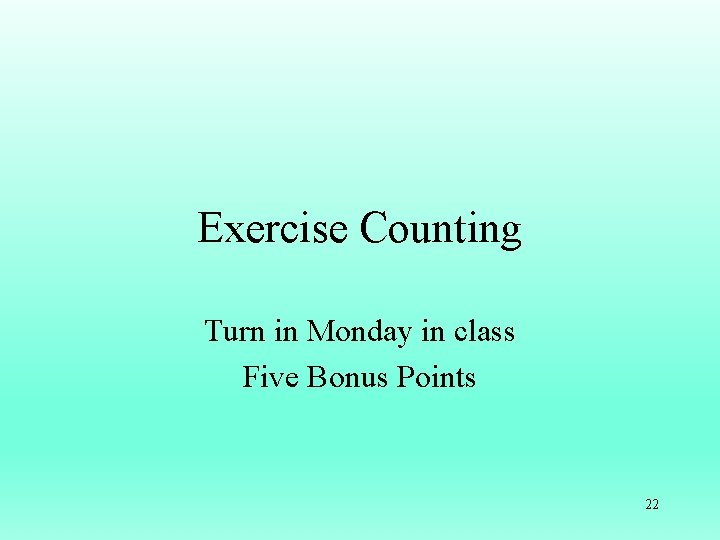 Exercise Counting Turn in Monday in class Five Bonus Points 22 
