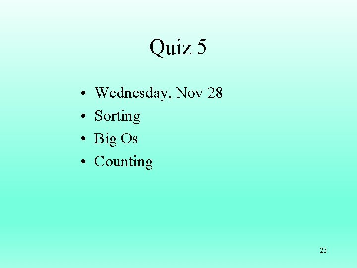 Quiz 5 • • Wednesday, Nov 28 Sorting Big Os Counting 23 