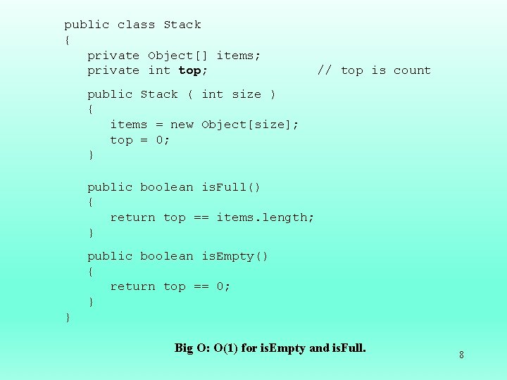 public class Stack { private Object[] items; private int top; // top is count