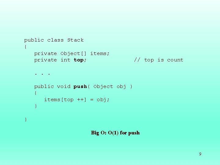 public class Stack { private Object[] items; private int top; // top is count