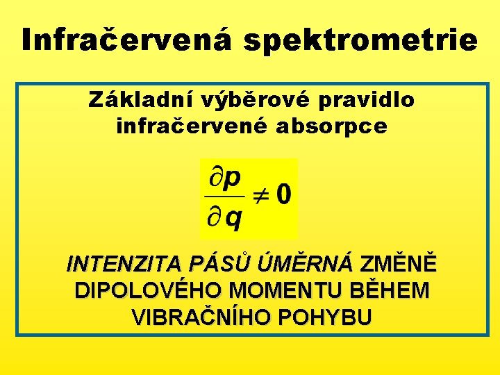 Infračervená spektrometrie Základní výběrové pravidlo infračervené absorpce INTENZITA PÁSŮ ÚMĚRNÁ ZMĚNĚ DIPOLOVÉHO MOMENTU BĚHEM