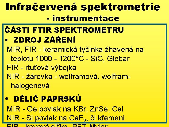 Infračervená spektrometrie - instrumentace ČÁSTI FTIR SPEKTROMETRU • ZDROJ ZÁŘENÍ MIR, FIR - keramická