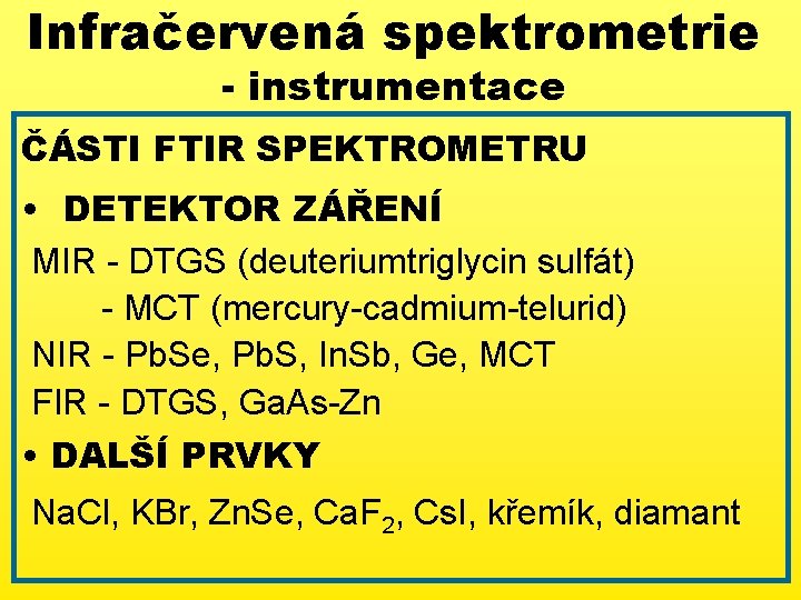 Infračervená spektrometrie - instrumentace ČÁSTI FTIR SPEKTROMETRU • DETEKTOR ZÁŘENÍ MIR - DTGS (deuteriumtriglycin