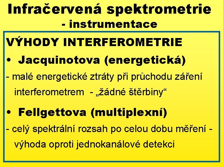 Infračervená spektrometrie - instrumentace VÝHODY INTERFEROMETRIE • Jacquinotova (energetická) - malé energetické ztráty při