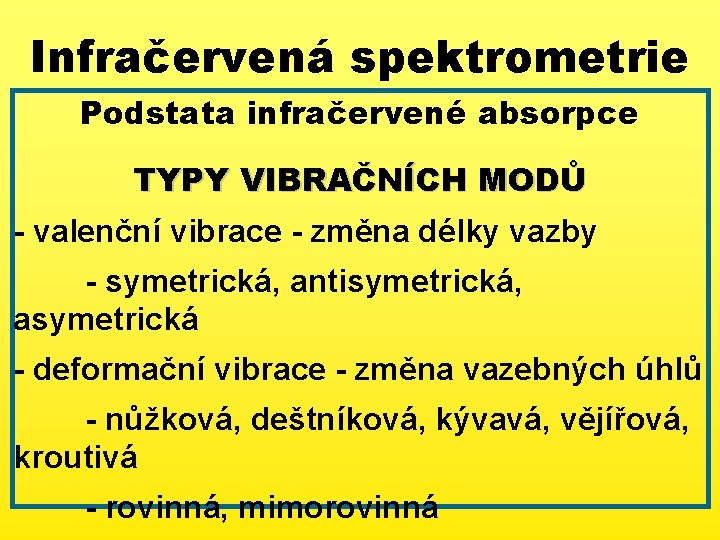 Infračervená spektrometrie Podstata infračervené absorpce TYPY VIBRAČNÍCH MODŮ - valenční vibrace - změna délky