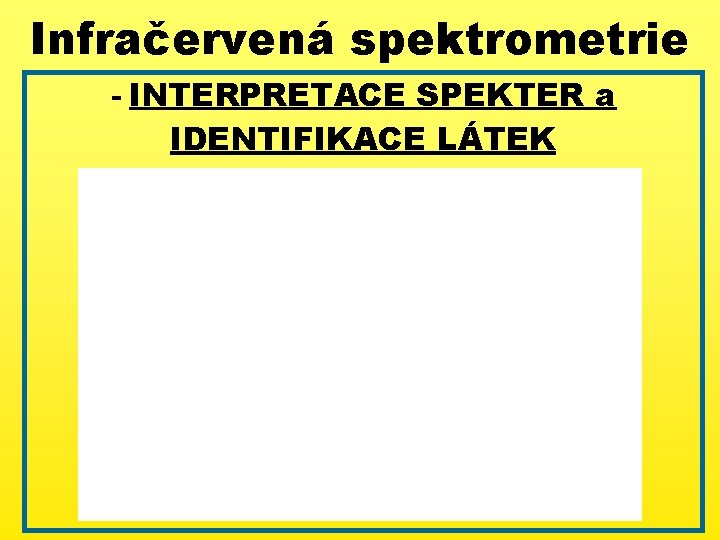 Infračervená spektrometrie - INTERPRETACE SPEKTER a IDENTIFIKACE LÁTEK 