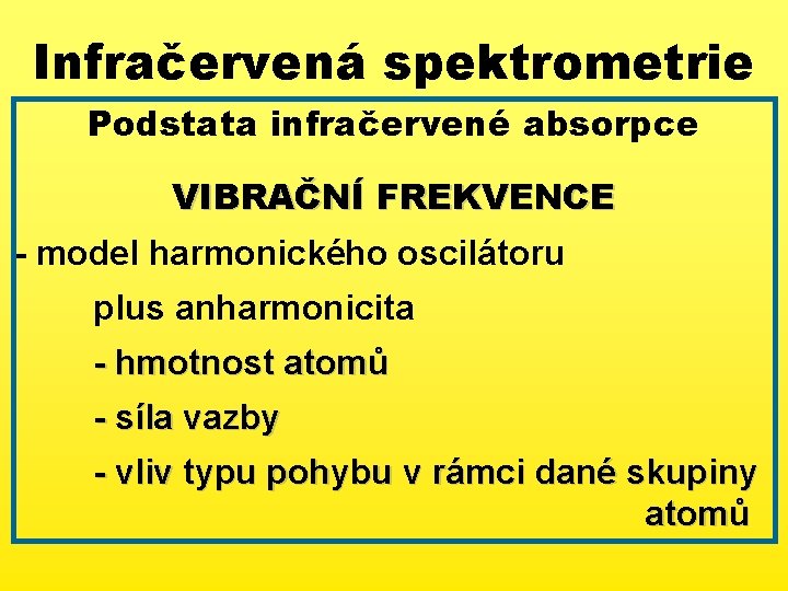 Infračervená spektrometrie Podstata infračervené absorpce VIBRAČNÍ FREKVENCE - model harmonického oscilátoru plus anharmonicita -