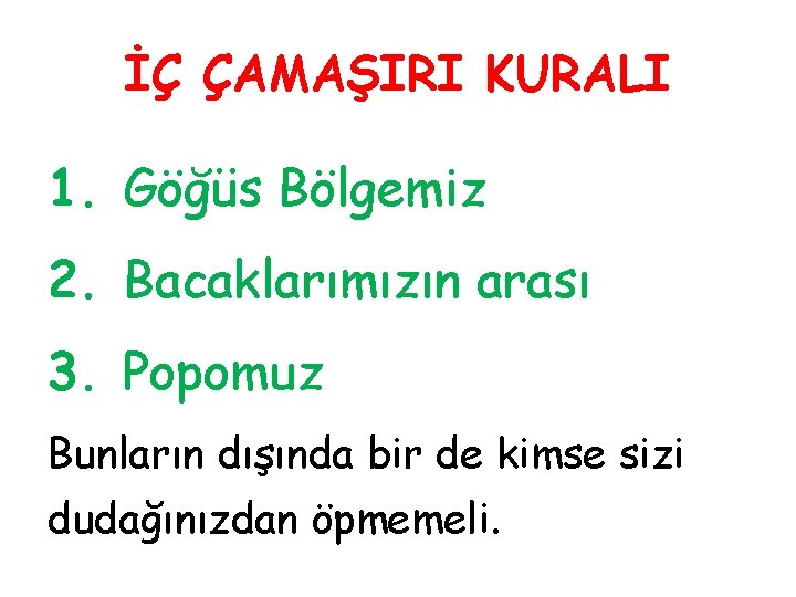 İÇ ÇAMAŞIRI KURALI 1. Göğüs Bölgemiz 2. Bacaklarımızın arası 3. Popomuz Bunların dışında bir