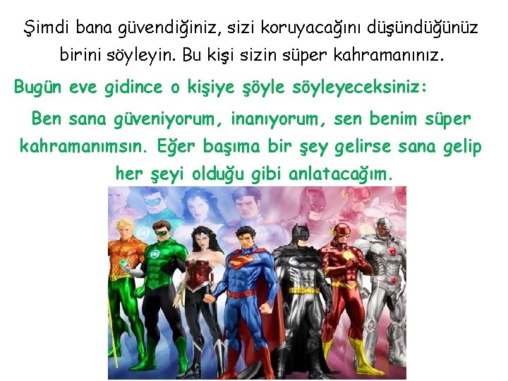 Şimdi bana güvendiğiniz, sizi koruyacağını düşündüğünüz birini söyleyin. Bu kişi sizin süper kahramanınız. Bugün
