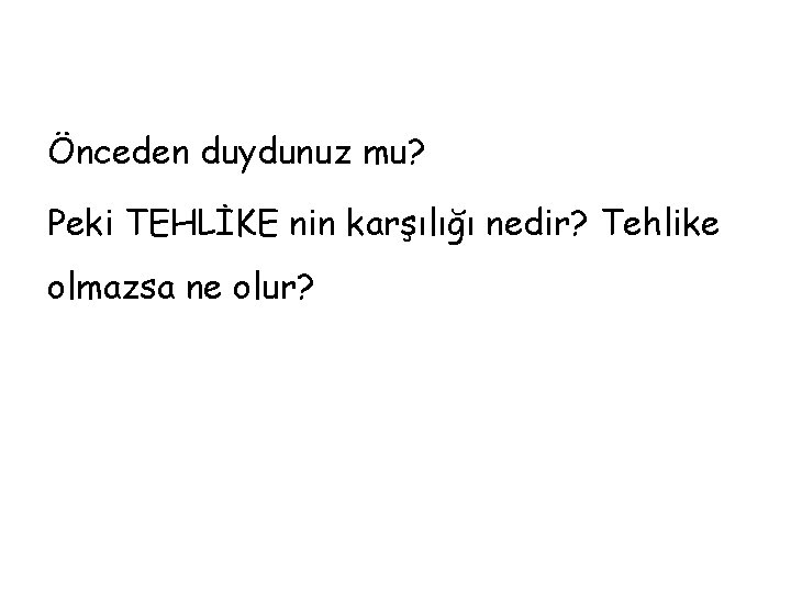 Önceden duydunuz mu? Peki TEHLİKE nin karşılığı nedir? Tehlike olmazsa ne olur? 