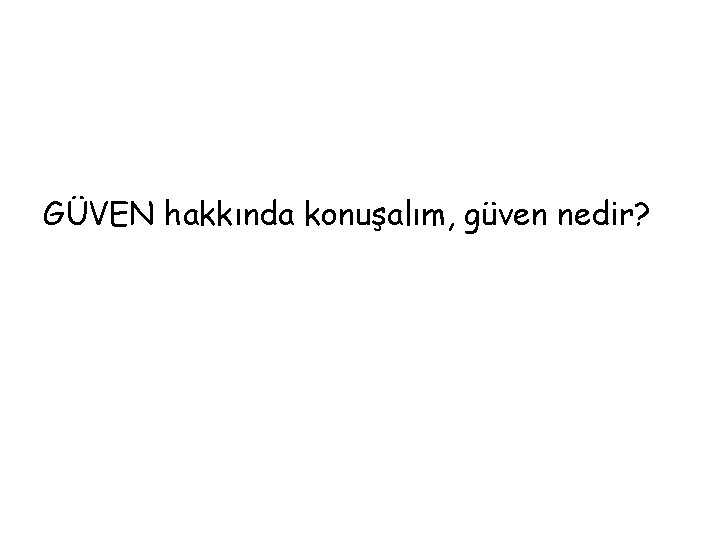 GÜVEN hakkında konuşalım, güven nedir? 