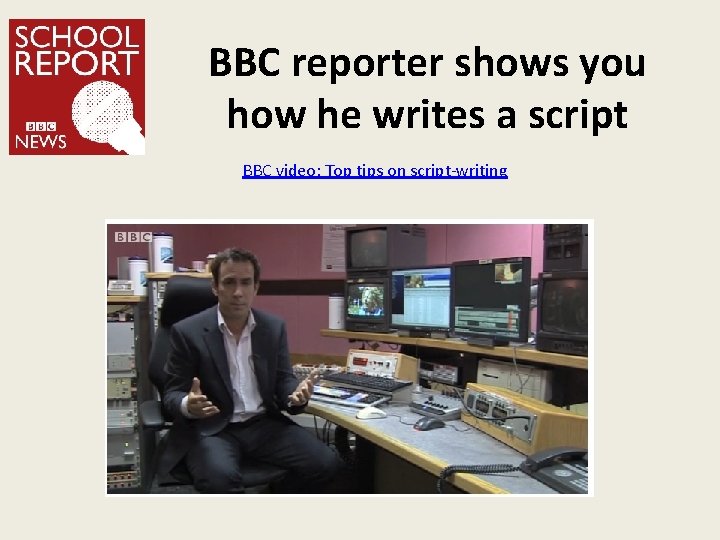 BBC reporter shows you how he writes a script BBC video: Top tips on