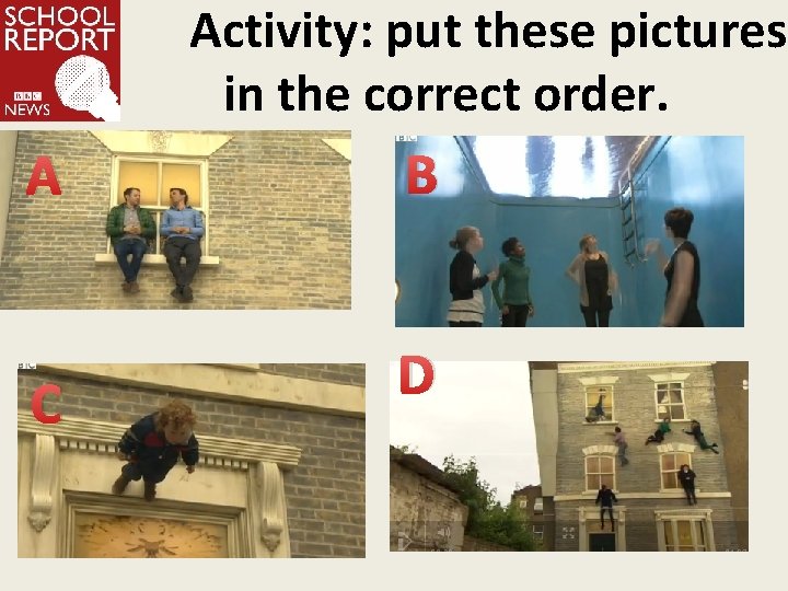 Activity: put these pictures in the correct order. A B C D 