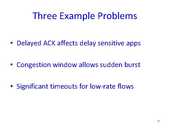 Three Example Problems • Delayed ACK affects delay sensitive apps • Congestion window allows