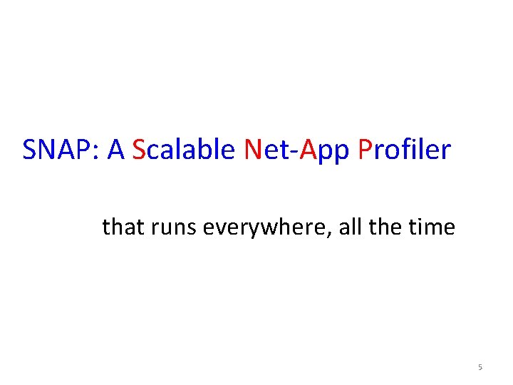 SNAP: A Scalable Net-App Profiler that runs everywhere, all the time 5 