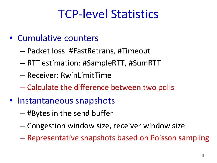 TCP-level Statistics • Cumulative counters – Packet loss: #Fast. Retrans, #Timeout – RTT estimation: