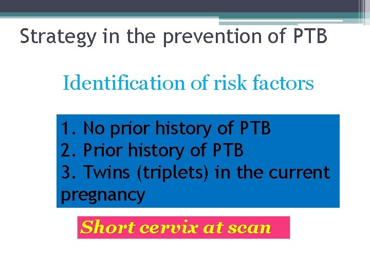 Strategy in the prevention of PTB Identification of risk factors 1. No prior history Strategy in the prevention of PTB Identification of risk factors 1. No prior history