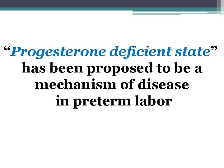 “Progesterone deficient state” has been proposed to be a mechanism of disease in preterm