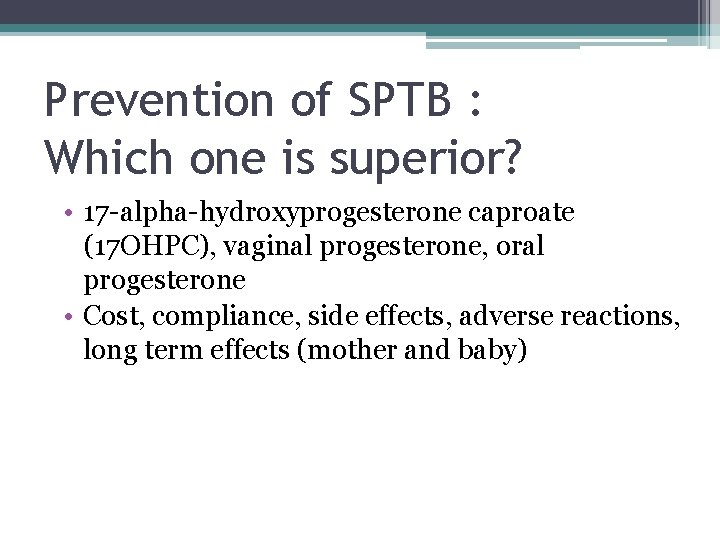 Prevention of SPTB : Which one is superior? • 17 -alpha-hydroxyprogesterone caproate (17 OHPC),