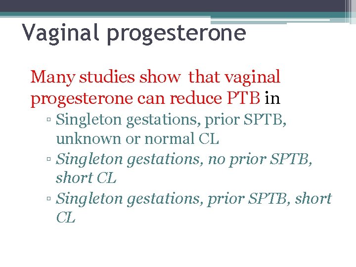 Vaginal progesterone Many studies show that vaginal progesterone can reduce PTB in ▫ Singleton