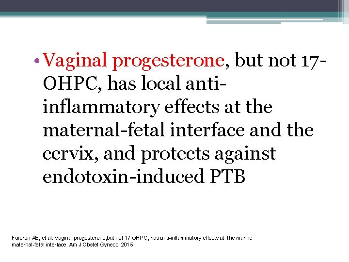 • Vaginal progesterone, but not 17 OHPC, has local antiinflammatory effects at the • Vaginal progesterone, but not 17 OHPC, has local antiinflammatory effects at the