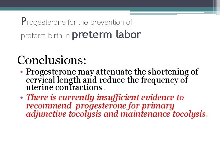 Progesterone for the prevention of preterm birth in preterm labor Conclusions: • Progesterone may