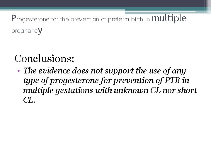 Progesterone for the prevention of preterm birth in multiple pregnancy Conclusions: • The evidence Progesterone for the prevention of preterm birth in multiple pregnancy Conclusions: • The evidence