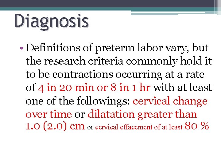 Diagnosis • Definitions of preterm labor vary, but the research criteria commonly hold it