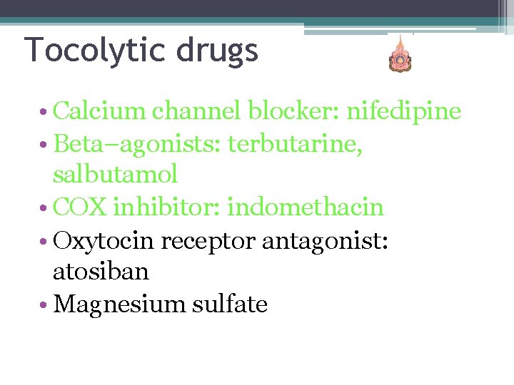 Tocolytic drugs • Calcium channel blocker: nifedipine • Beta–agonists: terbutarine, salbutamol • COX inhibitor: