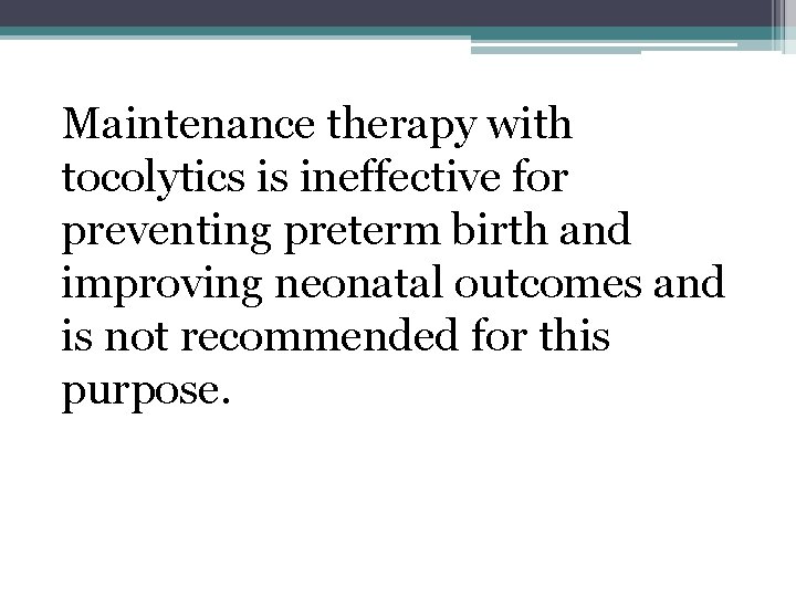 Maintenance therapy with tocolytics is ineffective for preventing preterm birth and improving neonatal outcomes Maintenance therapy with tocolytics is ineffective for preventing preterm birth and improving neonatal outcomes