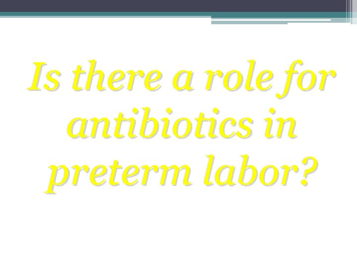 Is there a role for antibiotics in preterm labor? 