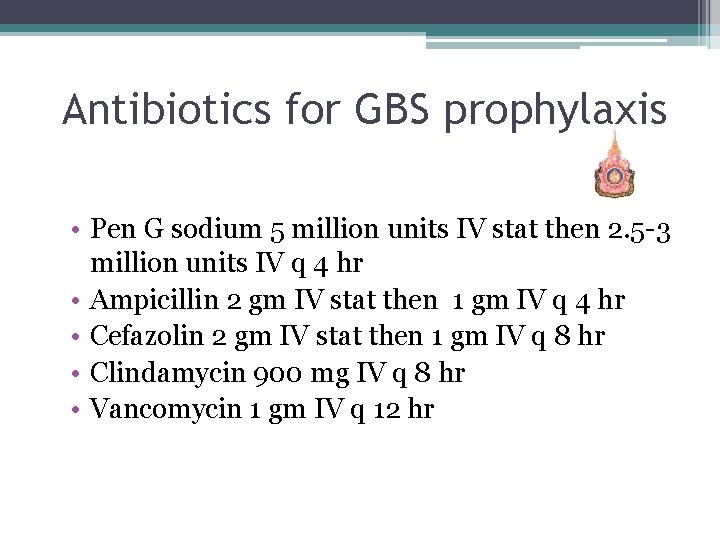 Antibiotics for GBS prophylaxis • Pen G sodium 5 million units IV stat then Antibiotics for GBS prophylaxis • Pen G sodium 5 million units IV stat then