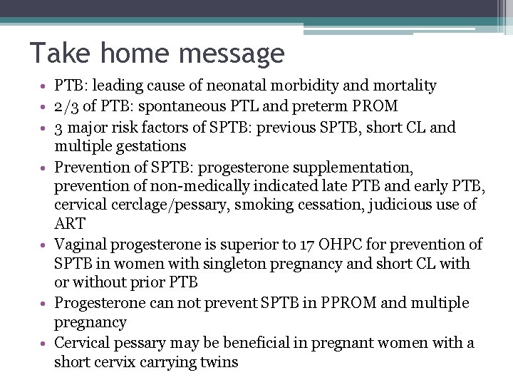 Take home message • PTB: leading cause of neonatal morbidity and mortality • 2/3
