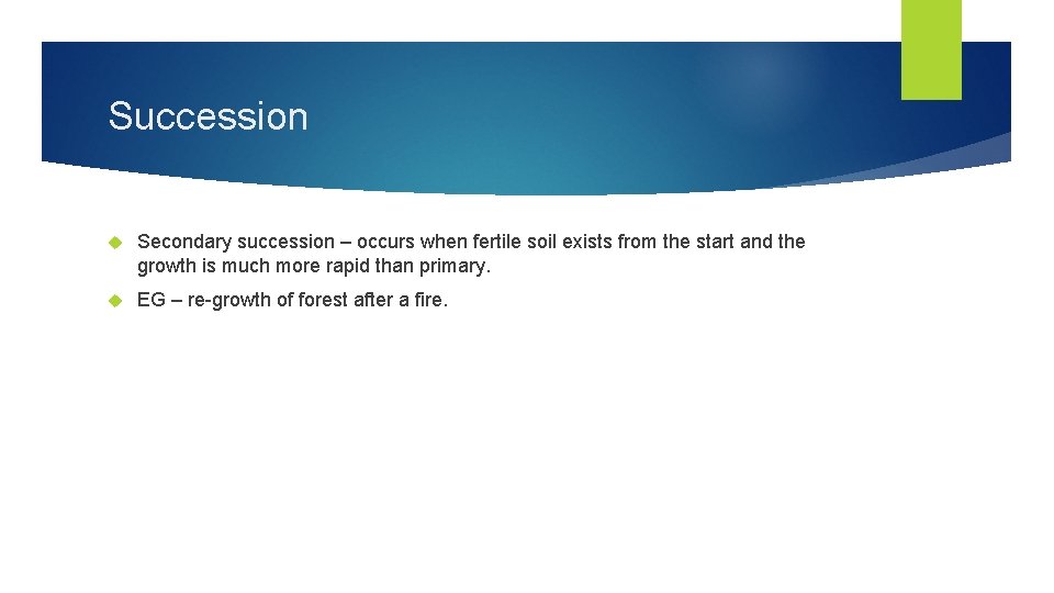 Succession Secondary succession – occurs when fertile soil exists from the start and the