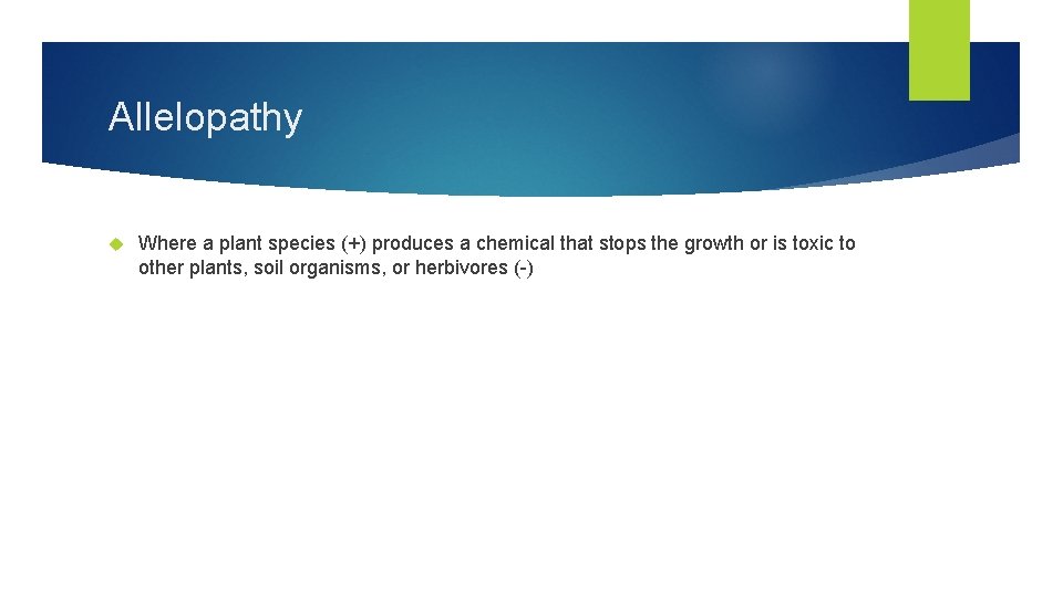 Allelopathy Where a plant species (+) produces a chemical that stops the growth or