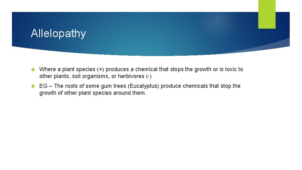 Allelopathy Where a plant species (+) produces a chemical that stops the growth or