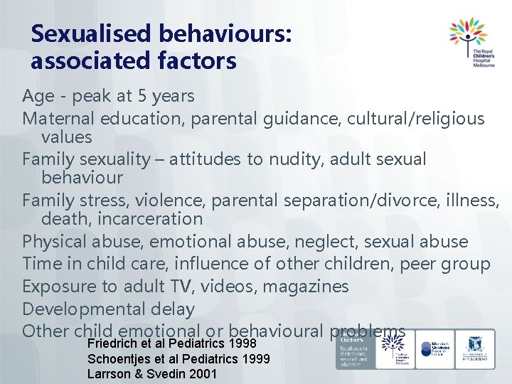 Sexualised behaviours: associated factors Age - peak at 5 years Maternal education, parental guidance,