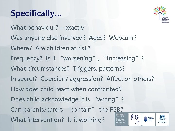 Specifically… What behaviour? – exactly Was anyone else involved? Ages? Webcam? Where? Are children