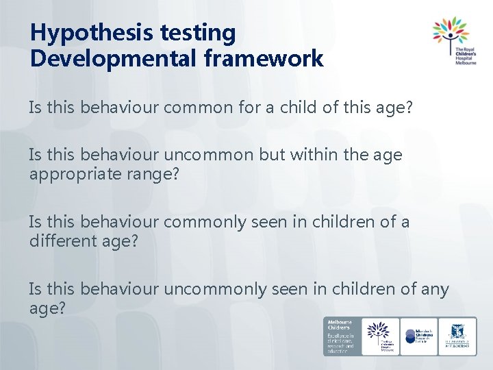 Hypothesis testing Developmental framework Is this behaviour common for a child of this age?