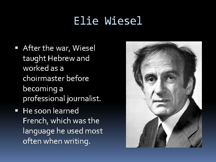 Elie Wiesel After the war, Wiesel taught Hebrew and worked as a choirmaster before