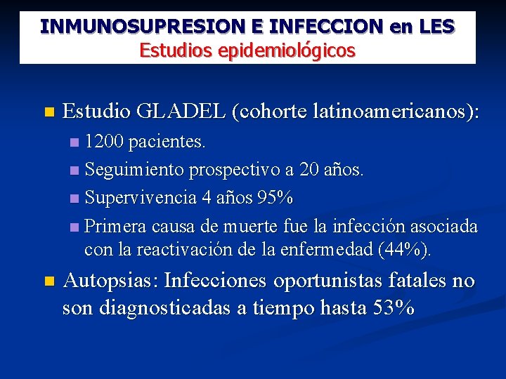 INMUNOSUPRESION E INFECCION en LES Estudios epidemiológicos Estudio GLADEL (cohorte latinoamericanos): 1200 pacientes. Seguimiento