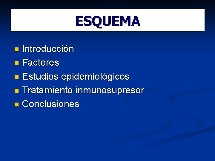 ESQUEMA Introducción Factores Estudios epidemiológicos Tratamiento inmunosupresor Conclusiones 